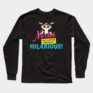 Nurses Get Coffee Breaks?? Long Sleeve T-Shirt